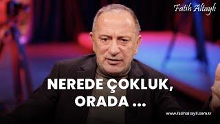 Fatih Altaylı yorumluyor: "Nerede çokluk, orada ..."