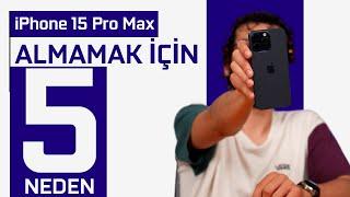 iPhone 15 Pro Max Almamak İçin 5 Neden!