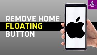 How to Remove Your Floating Home Button on Your iPhone | Turn On/Off Floating Icon on iPhone