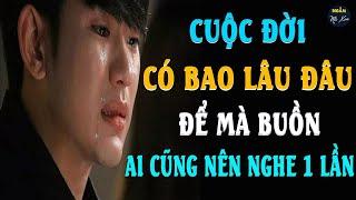  Cuộc Đời CÓ BAO LÂU ĐÂU Để Mà Buồn Nghe Xong Thấy Lòng Thảnh Thơi | Ngẫm Mà Xem