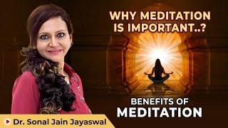 Why Meditation is Important? | Benefits of Meditation | Dr Sonal Jain Jayaswal