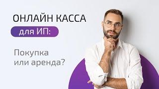 Онлайн касса для ИП: Покупка или аренда? Сравниваем решения и считаем, что выгоднее