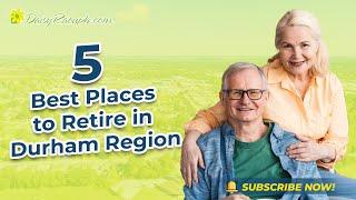 5 Best Places to Retire in Durham Region