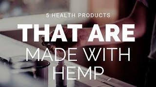 Check Out These Healthy Products Made With Hemp