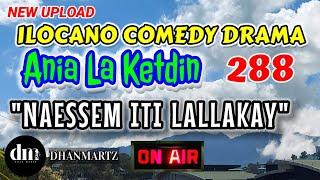 ILOCANO COMEDY DRAMA | NAESSEM ITI LALLAKAY | ANIA LA KETDIN 288 | NEW UPLOAD