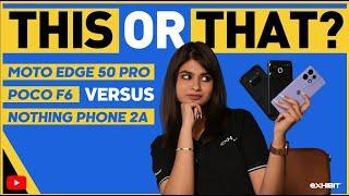 Moto Edge 50 Pro vs Poco F6 vs Nothing Phone 2a | This or That?