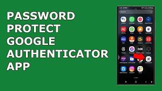 How to password protect your Google Authenticator app so that others won't be able to see the codes