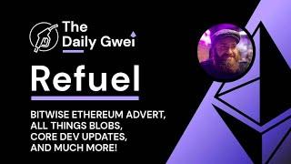 Blob chat, Bitwise Ethereum ad and more - The Daily Gwei Refuel #785 - Ethereum Updates