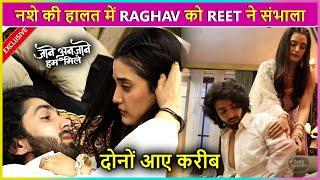 Raghav-Reet Huye Romantic, Pyaar Ke Nashe Mein Aye Kareeb | Jane Anjane Hum Mile Latest