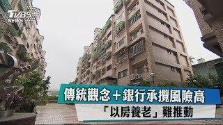 傳統觀念＋銀行承攬風險高　「以房養老」難推動