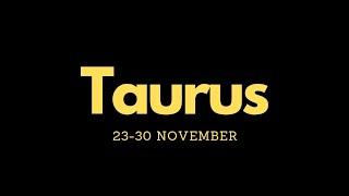 TAURUS  23-30 November  PERA na Parating!