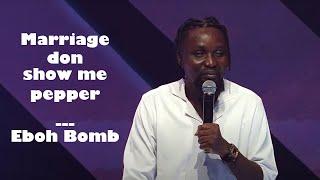 MARRIAGE IS NOT FOR THE WEAK OO -  EBOH BOMB