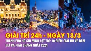 Tin nóng Giải trí  24h – Ngày 13/3: TP Hồ Chí Minh lọt Top 10 điểm giải trí giá cả phải chăng nhất