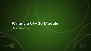 Writing a C++20 Module - Steve Downey - [CppNow 2021]