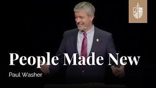 People Made New | Paul Washer