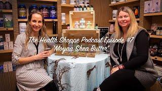 The Health Shoppe Niagara Podcast #7 - "Moyaa Shea Butter"