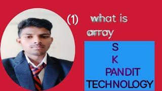 what is array and explain # by = S K PANDIT TECHNOLOGY