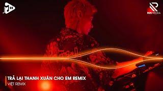 Trả Lại Thanh Xuân Cho Em Remix  Trả Lại Cho Em Ngày Tháng Tươi Đẹp Remix - Nhạc Remix TikTok 2025