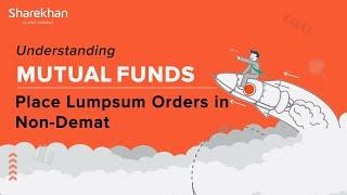 How to Place a Lump Sum Mutual Fund Order in Non-Demat Mode | Understanding Mutual Funds