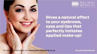 Long-lasting beauty with Semi Permanent Make up @ Pall Mall Medical