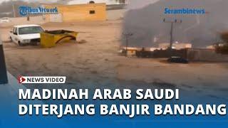 Madinah Arab Saudi Diterjang Banjir Bandang, Kejadian Langka akibat dari Perubahan Iklim