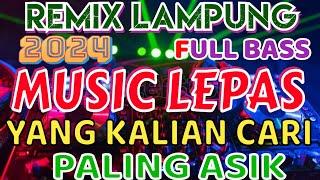 MUSIC LEPAS REMIX LAMPUNG TERBARU 2024 FULL BASS INOT MUSIC