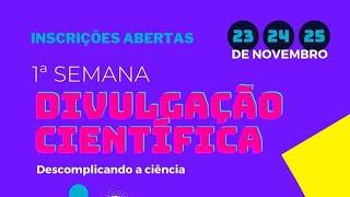 I Semana divulgação científica : descomplicando a ciencia