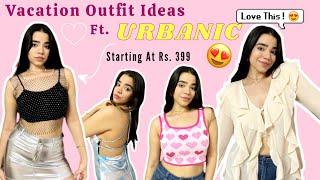 Vacation Outfit Ideas From Urbanic Under RS. 1499 | Huge Urbanic Haul | Trendy & Affordable #urbanic