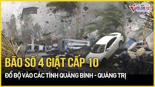 Bão số 4 giật cấp 10 đổ bộ vào Quảng Bình-Quảng Trị, đã suy yếu thành áp thấp nhiệt đới