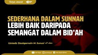 Sederhana dalam sunnah lebih baik daripada semangat dalam bid'ah - Ustadz dzulqarnain M. sunusi