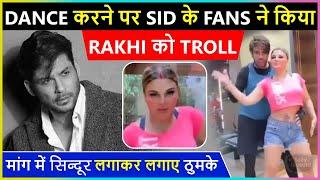 Sidharth Shukla's Fans Troll Rakhi On Her Latest Dance Video