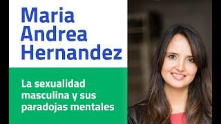 Maria Andrea Hernandez - La sexualidad masculina y sus paradojas mentales