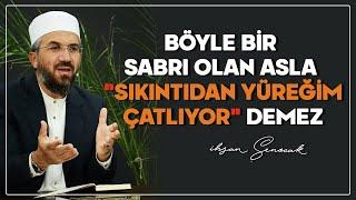 Böyle Bir Sabrı Olan Asla "Sıkıntıdan Yüreğim Çatlıyor" Demez | İhsan Şenocak