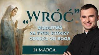 "Wróć" - Modlitwa za tych, którzy odeszli od Boga | 14 marca