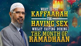 What is the Kaffaarah for Having Sex whilst Fasting during the Month of Ramadhaan - Dr Zakir Naik