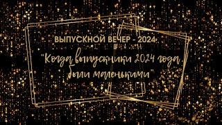 "КОГДА ВЫПУСКНИКИ 2024 ГОДА БЫЛИ МАЛЕНЬКИМИ..."