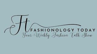 MAY 9, 2023 SEASON 3 PREMIER EPISODE FASHIONOLOGY TODAY