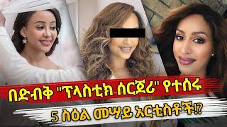 Ethiopia : በድብቅ "ፕላስቲክ ሰርጀሪ" የተሰሩ 5 ስዕል መሣይ አርቲስቶች!? | ethiopian celebrity plastic surgery | top 5
