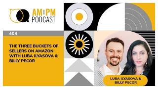 #404 - The Three Buckets Of Sellers On Amazon with Luba Ilyasova & Billy Pecor