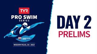 Day 2 Prelims | 2023 TYR Pro Swim Series Mission Viejo