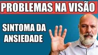 PROBLEMAS NA VISÃO, VISÃO TURVA E VISÃO EM TÚNEL, VISÃO EM NEBLINA  - SINTOMAS DA ANSIEDADE