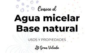 Agua Micelar base natural de Gran Velada