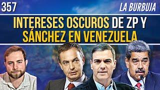 LA BURBUJA nº 357 | Los oscuros intereses de Zapatero y Sánchez para que Maduro gobierne Venezuela