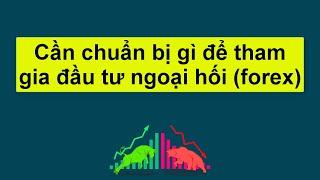 Forex | Cần chuẩn bị gì để tham gia đầu tư ngoại hối