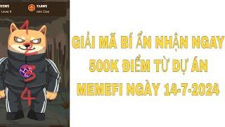 GIẢI MÃ BÍ ẨN NHẬN NGAY 500K ĐIỂM TỪ DỰ ÁN MEMEFI NGÀY 14-7-2024