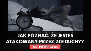 Jak poznać, że jesteś atakowany przez złe duchy? - ks. Piotr Glas