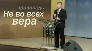 Не во всех вера - проповедь о вере / Стогниенко 06.02.2011