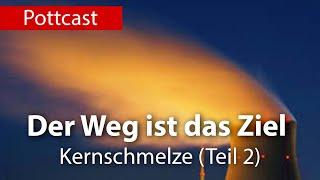 Der Weg ist das Ziel -  Teil 2 - Kernschmelze