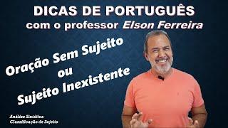 Oração Sem Sujeito/Sujeito Inexistente - Tipos de Sujeito –Dicas de Português - Prof Elson Ferreira