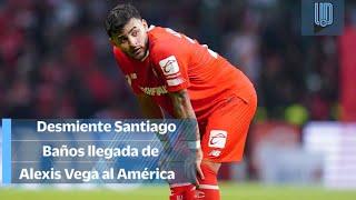 ¿Alexis Vega al América? Esto dice el presidente del club Santiago Baños